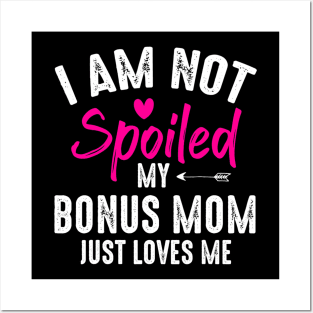 I'm Not Spoiled My Bonus Mom Loves Me Funny Family Friend Posters and Art